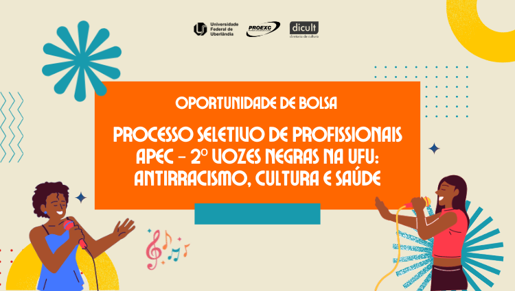 Arte com um fundo bege divulgando vaga de bolsa para o evento "2º Vozes Negras na UFU: Antirracismo, Cultura e Saúde", da Universidade Federal de Uberlândia (UFU). Ao centro, em um retângulo laranja, lê-se em destaque "OPORTUNIDADE DE BOLSA" e o texto sobre o "Processo Seletivo de Profissionais APEC". No topo, aparecem os logotipos da UFU, da Proexc e da Dicult. Nas laterais inferiores, há ilustrações de duas mulheres negras cantando ao microfone cercadas por notas musicais e elementos gráficos coloridos.