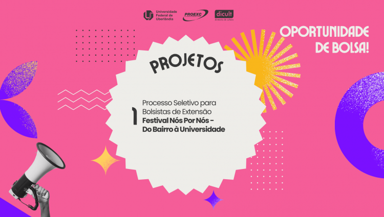 Cartaz com fundo cor-de-rosa que divulga uma oportunidade de bolsa para o "Festival Nós Por Nós – Do Bairro à Universidade", na Universidade Federal de Uberlândia (UFU). Ao centro, uma forma estrelada branca exibe a palavra "PROJETOS" e os dados da seleção para bolsista de extensão. A imagem inclui a frase "OPORTUNIDADE DE BOLSA!" no canto superior direito, logotipos da UFU, da PROEXC e da Dicult no topo, e uma mão segurando um megafone no canto inferior esquerdo.