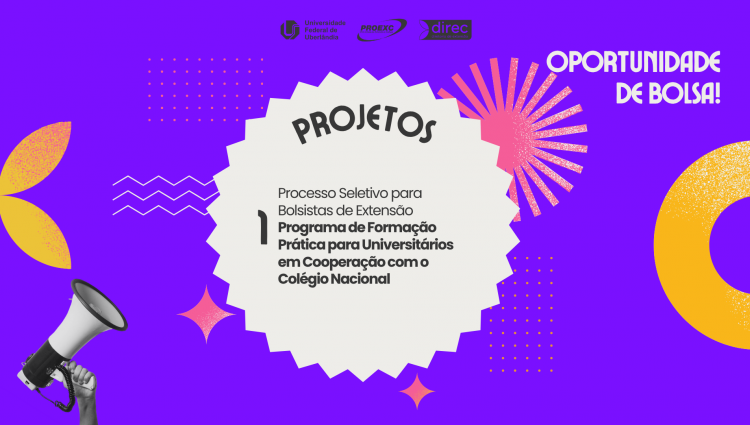 Arte com fundo roxo informando vaga de bolsa para o Programa de Formação Prática para Universitários em Cooperação com o Colégio Nacional, na Universidade Federal de Uberlândia (UFU). O título central diz "PROJETOS", com subtítulo detalhando a seleção. O canto superior direito contém a frase "OPORTUNIDADE DE BOLSA!". O design inclui um balão de fala serrilhado no centro, logotipos da UFU e parceiros no topo, e um megafone estilizado no canto inferior esquerdo.