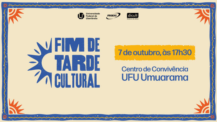 Cartaz de divulgação do evento "FIM DE TARDE CULTURAL", com símbolo de sol em azul sobre fundo bege. Informa a data e horário: "7 de outubro, às 17h30", e o local: "Centro de Convivência UFU Umuarama". No topo, há os logos da UFU, da Proexc e da Dicult.